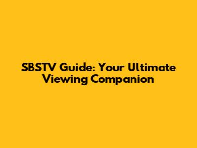 SBSTV Guide: Your Ultimate Viewing Companion