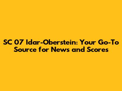 SC 07 Idar-Oberstein: Your Go-To Source for News and Scores