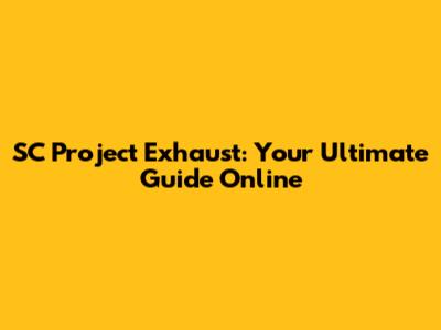 SC Project Exhaust: Your Ultimate Guide Online