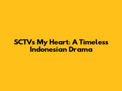 SCTV's My Heart: A Timeless Indonesian Drama