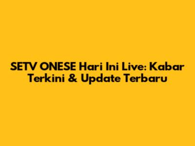 SETV ONESE Hari Ini Live: Kabar Terkini & Update Terbaru