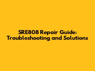 SRE808 Repair Guide: Troubleshooting and Solutions