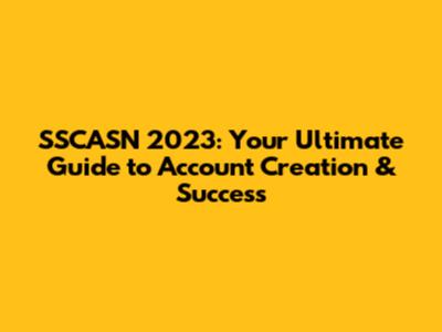 SSCASN 2023: Your Ultimate Guide to Account Creation & Success