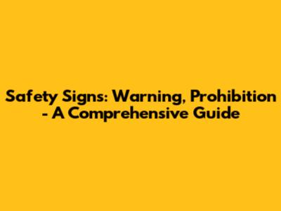 Safety Signs: Warning, Prohibition - A Comprehensive Guide