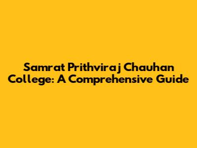 Samrat Prithviraj Chauhan College: A Comprehensive Guide