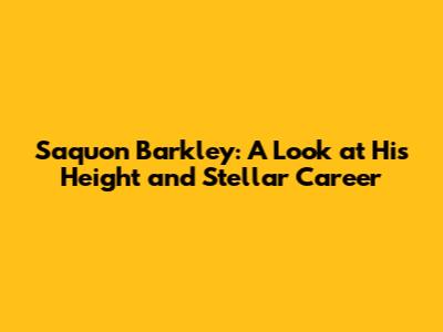 Saquon Barkley: A Look at His Height and Stellar Career