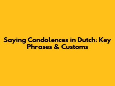 Saying Condolences in Dutch: Key Phrases & Customs