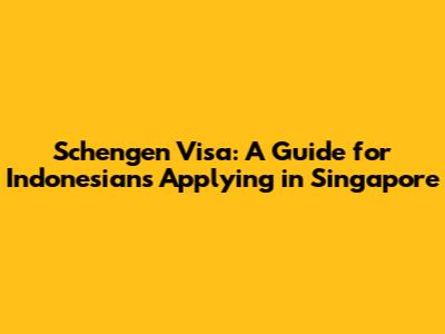 Schengen Visa: A Guide for Indonesians Applying in Singapore