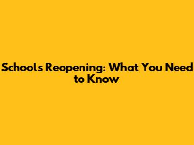 Schools Reopening: What You Need to Know