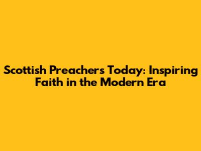 Scottish Preachers Today: Inspiring Faith in the Modern Era