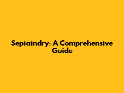 Sepiaindry: A Comprehensive Guide
