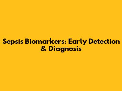 Sepsis Biomarkers: Early Detection & Diagnosis