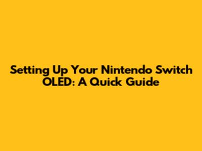 Setting Up Your Nintendo Switch OLED: A Quick Guide