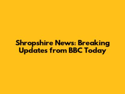 Shropshire News: Breaking Updates from BBC Today