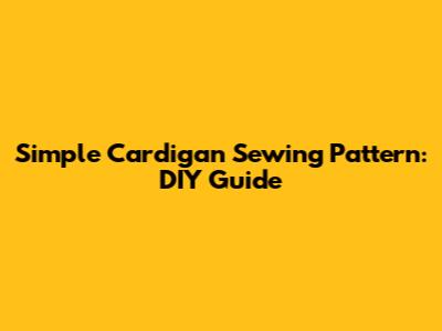 Simple Cardigan Sewing Pattern: DIY Guide