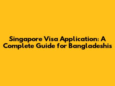 Singapore Visa Application: A Complete Guide for Bangladeshis