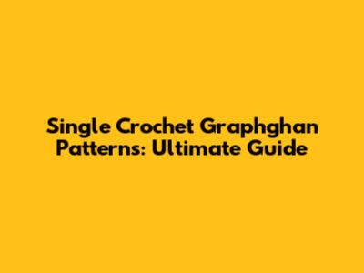 Single Crochet Graphghan Patterns: Ultimate Guide