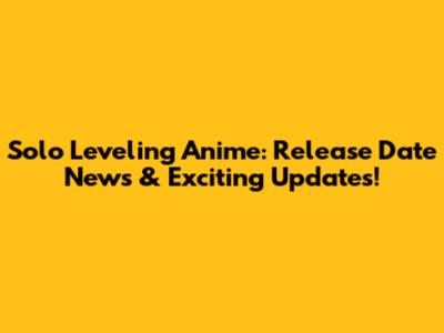 Solo Leveling Anime: Release Date News & Exciting Updates!