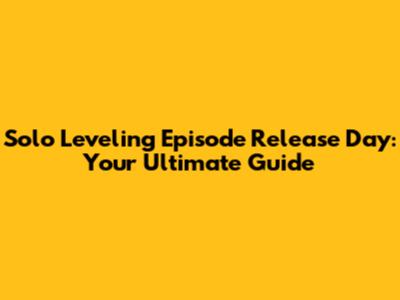 Solo Leveling Episode Release Day: Your Ultimate Guide
