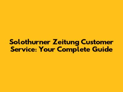Solothurner Zeitung Customer Service: Your Complete Guide