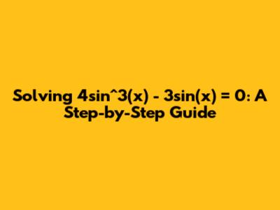 Solving 4sin^3(x) - 3sin(x) = 0: A Step-by-Step Guide