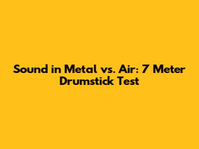 Sound in Metal vs. Air: 7 Meter Drumstick Test