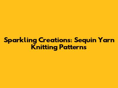 Sparkling Creations: Sequin Yarn Knitting Patterns