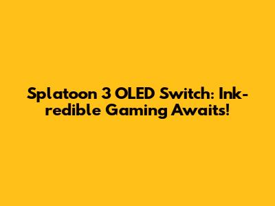 Splatoon 3 OLED Switch: Ink-redible Gaming Awaits!