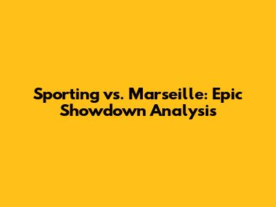 Sporting vs. Marseille: Epic Showdown Analysis