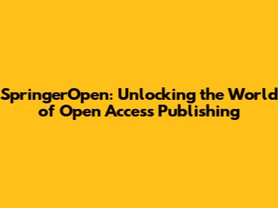 SpringerOpen: Unlocking the World of Open Access Publishing