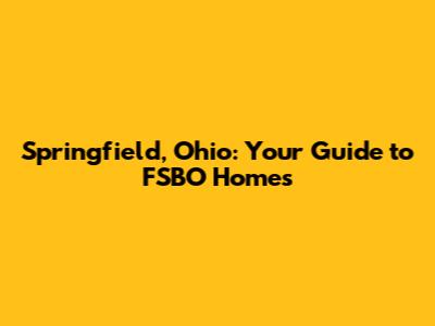 Springfield, Ohio: Your Guide to FSBO Homes
