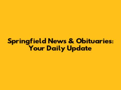 Springfield News & Obituaries: Your Daily Update
