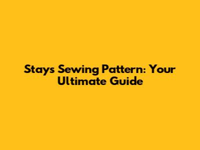 Stays Sewing Pattern: Your Ultimate Guide