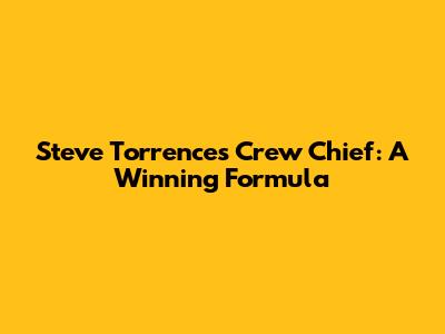 Steve Torrence's Crew Chief: A Winning Formula
