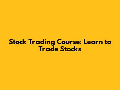 Stock Trading Course: Learn to Trade Stocks