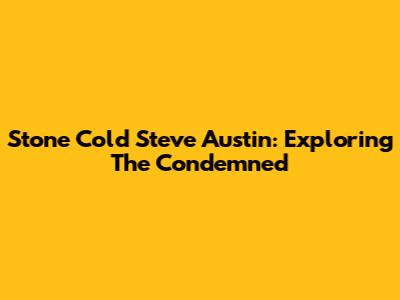 Stone Cold Steve Austin: Exploring 'The Condemned'