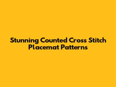 Stunning Counted Cross Stitch Placemat Patterns