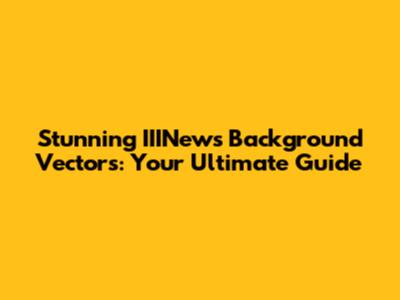Stunning IIINews Background Vectors: Your Ultimate Guide