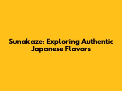 Sunakaze: Exploring Authentic Japanese Flavors