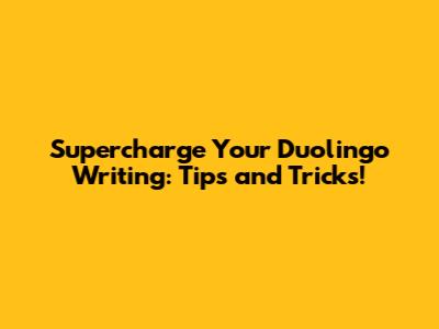 Supercharge Your Duolingo Writing: Tips and Tricks!