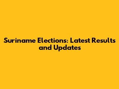 Suriname Elections: Latest Results and Updates