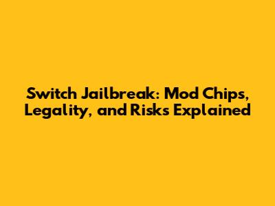 Switch Jailbreak: Mod Chips, Legality, and Risks Explained