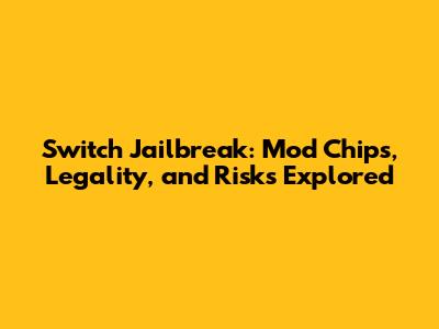 Switch Jailbreak: Mod Chips, Legality, and Risks Explored