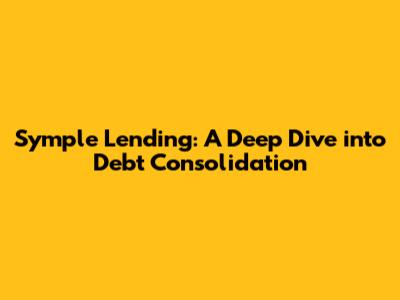 Symple Lending: A Deep Dive into Debt Consolidation