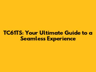TC61TS: Your Ultimate Guide to a Seamless Experience