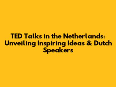 TED Talks in the Netherlands: Unveiling Inspiring Ideas & Dutch Speakers