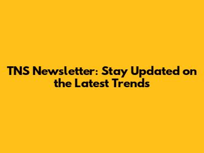 TNS Newsletter: Stay Updated on the Latest Trends