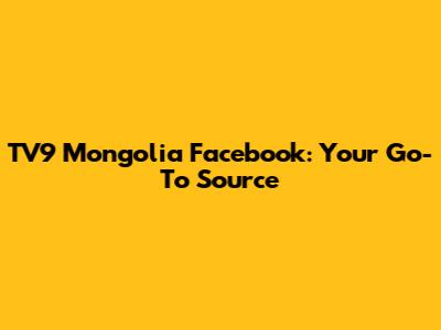 TV9 Mongolia Facebook: Your Go-To Source