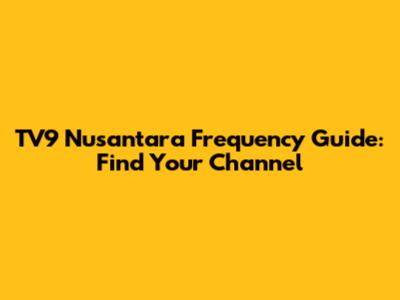 TV9 Nusantara Frequency Guide: Find Your Channel