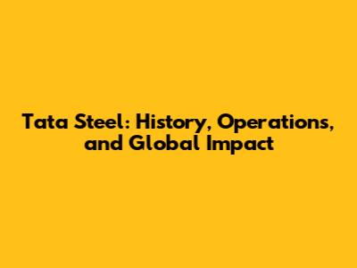 Tata Steel: History, Operations, and Global Impact